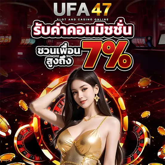 ค่าคอมมิชชั่น UFA47 ชวนเพื่อนรับรายได้ คาสิโนได้เงินจริง